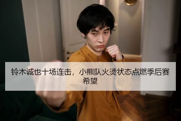 铃木诚也十场连击，小熊队火烫状态点燃季后赛希望